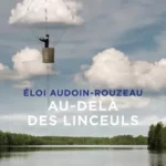 Bruits de pages – AU-DELÀ DES LINCEULS, DE ÉLOI AUDOIN-ROUZEAU