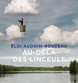 Bruits de pages – AU-DELÀ DES LINCEULS, DE ÉLOI AUDOIN-ROUZEAU